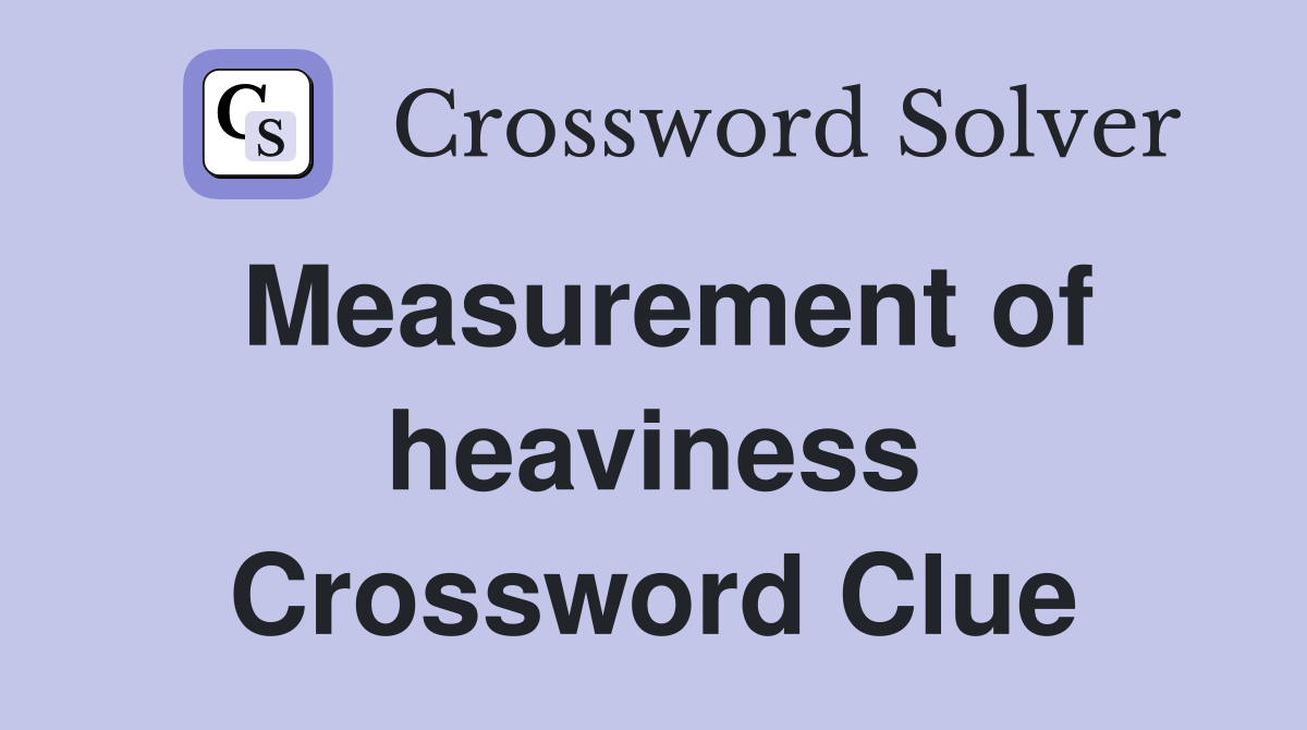 Measurement of heaviness Crossword Clue