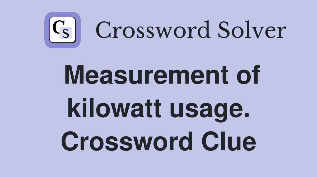 Measurement of kilowatt usage. Crossword Clue