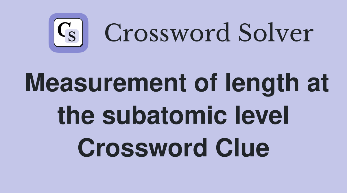 Measurement of length at the subatomic level Crossword Clue