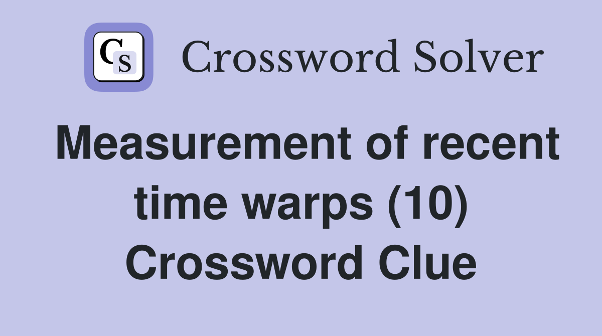 Measurement of recent time warps (10) Crossword Clue