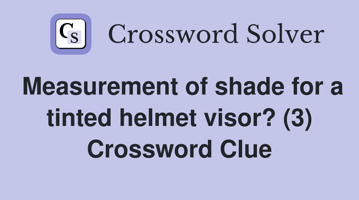 Measurement of shade for a tinted helmet visor? (3) Crossword Clue