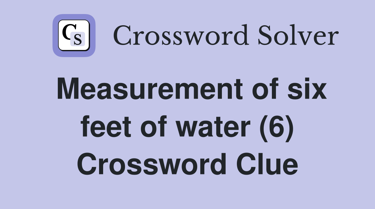 Measurement of six feet of water (6) Crossword Clue