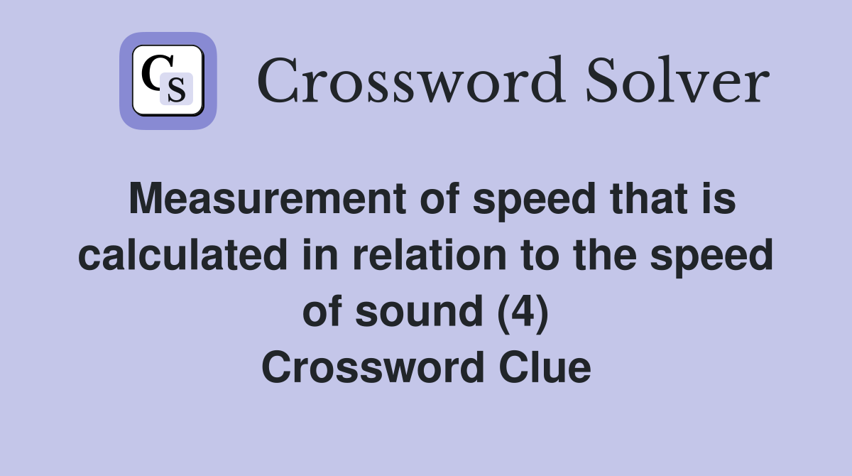Measurement of speed that is calculated in relation to the speed of sound (4) Crossword Clue