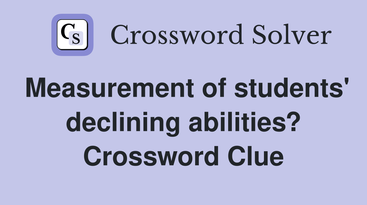 Measurement of students' declining abilities? Crossword Clue