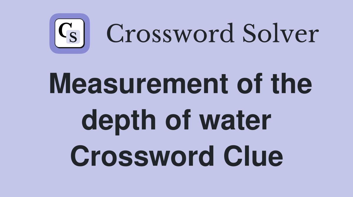 Measurement of the depth of water Crossword Clue