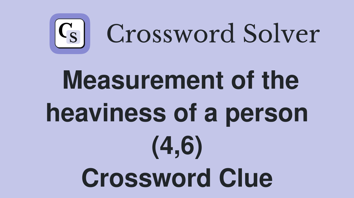 Measurement of the heaviness of a person (4,6) Crossword Clue