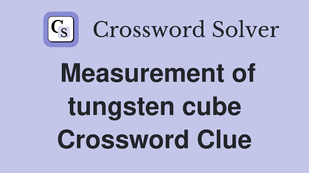 Measurement of tungsten cube Crossword Clue