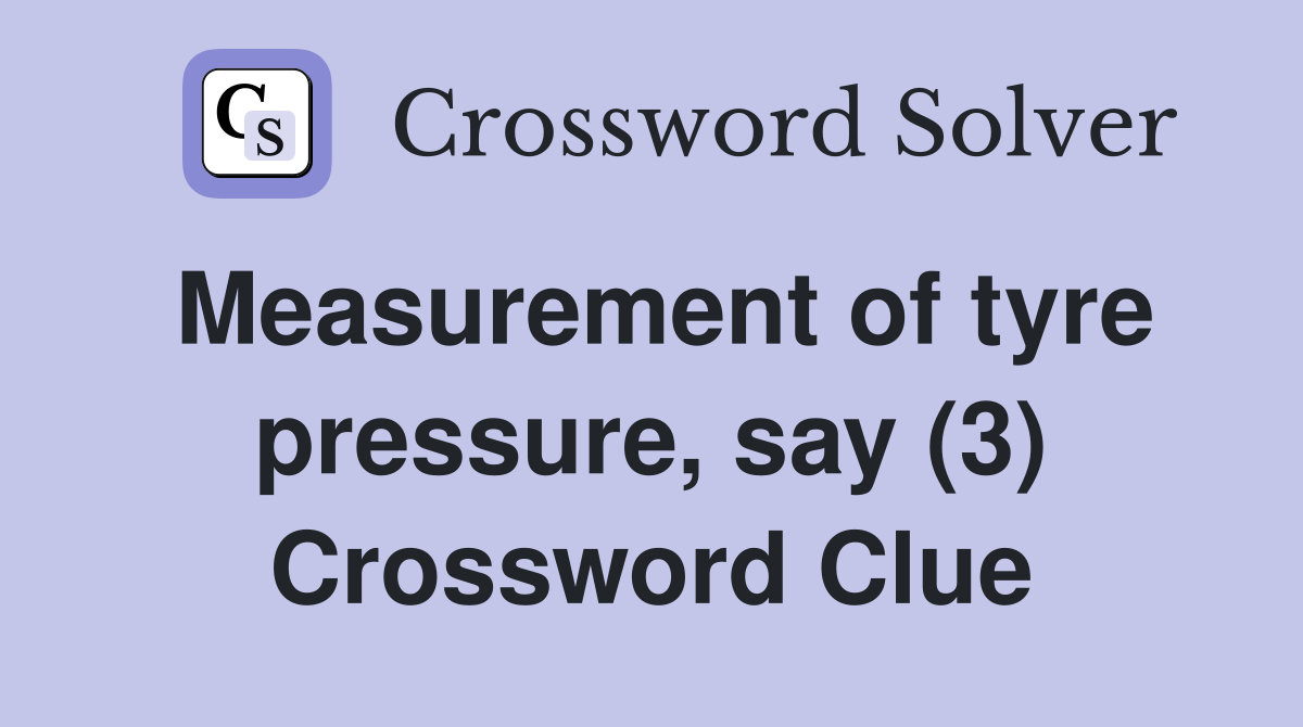 Measurement of tyre pressure, say (3) Crossword Clue