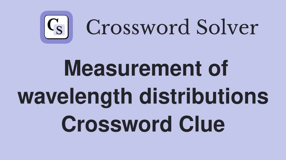 Measurement of wavelength distributions Crossword Clue