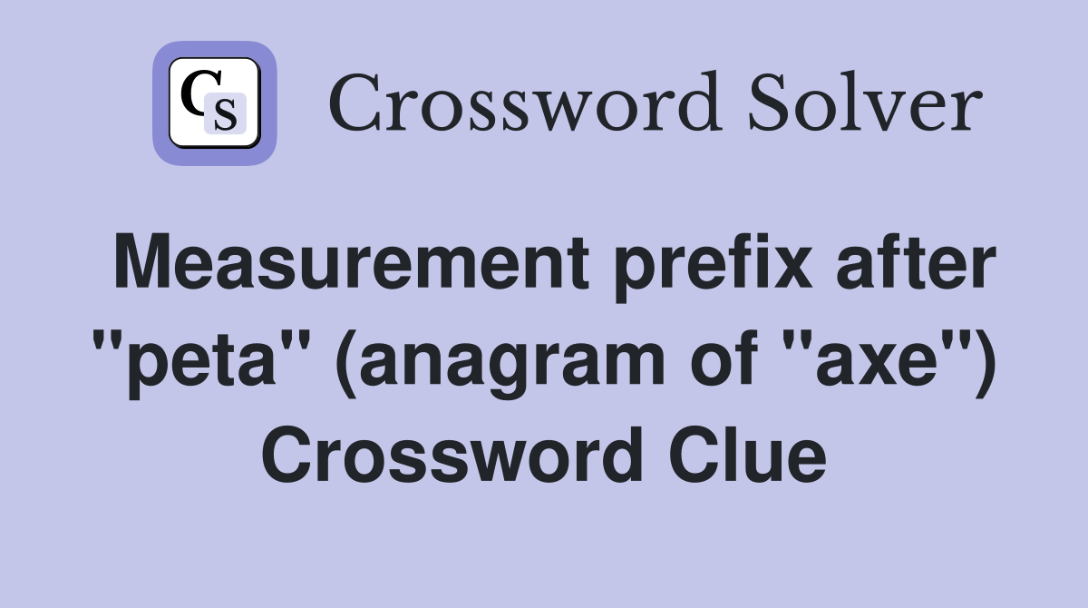 Measurement prefix after "peta" (anagram of "axe") Crossword Clue