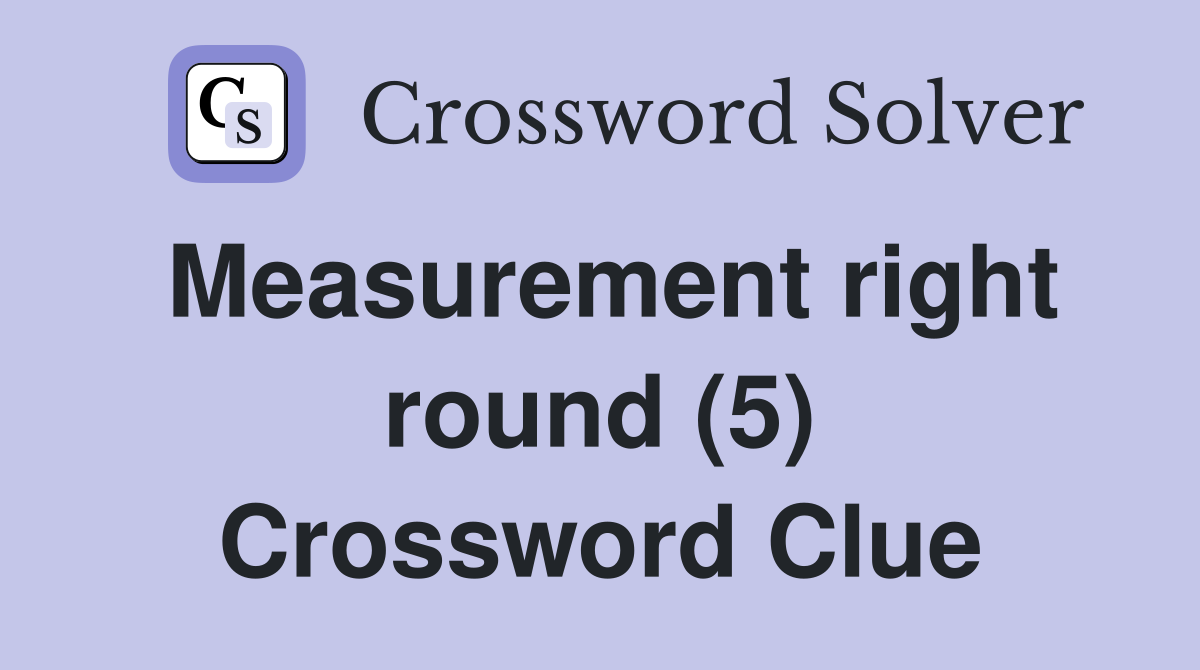 Measurement right round (5) Crossword Clue