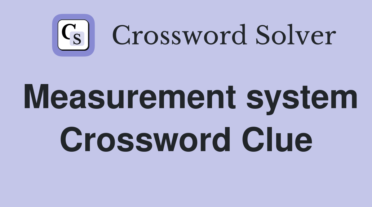 Measurement system Crossword Clue