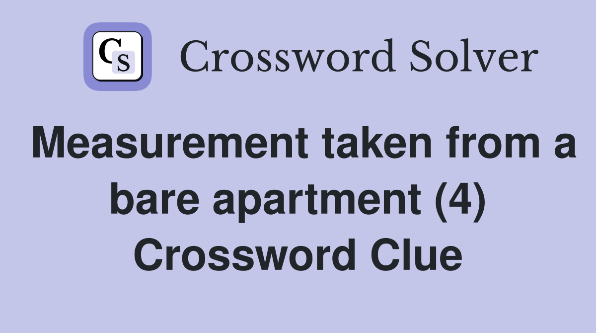 Measurement taken from a bare apartment (4) Crossword Clue