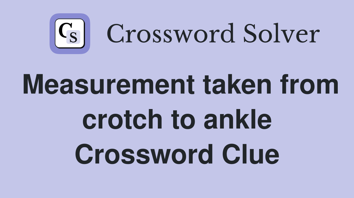 Measurement taken from crotch to ankle Crossword Clue