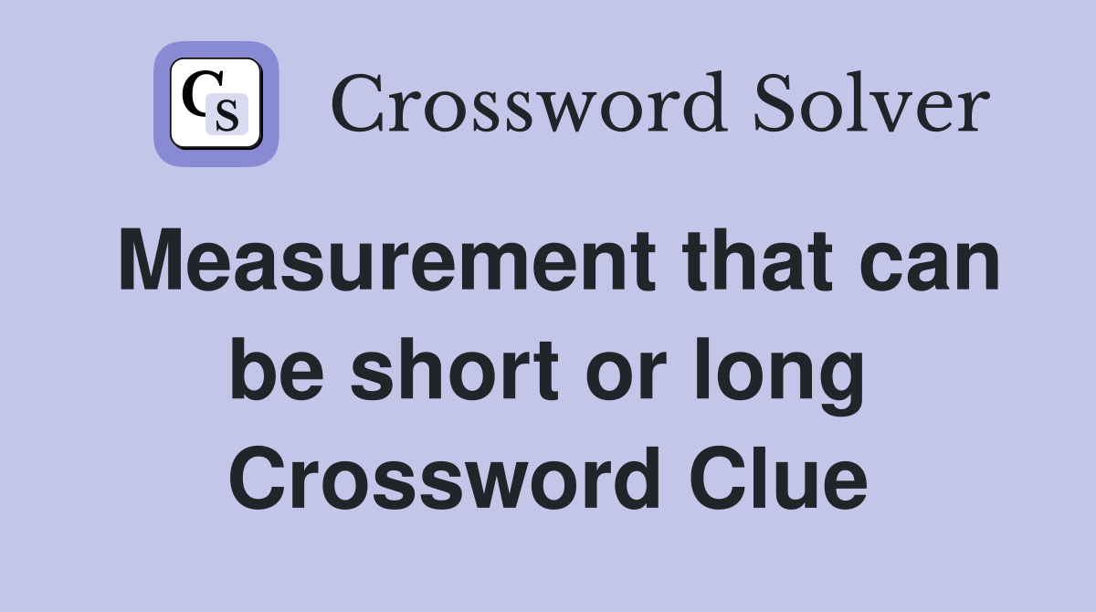 Measurement that can be short or long Crossword Clue