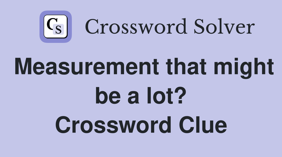 Measurement that might be a lot? Crossword Clue