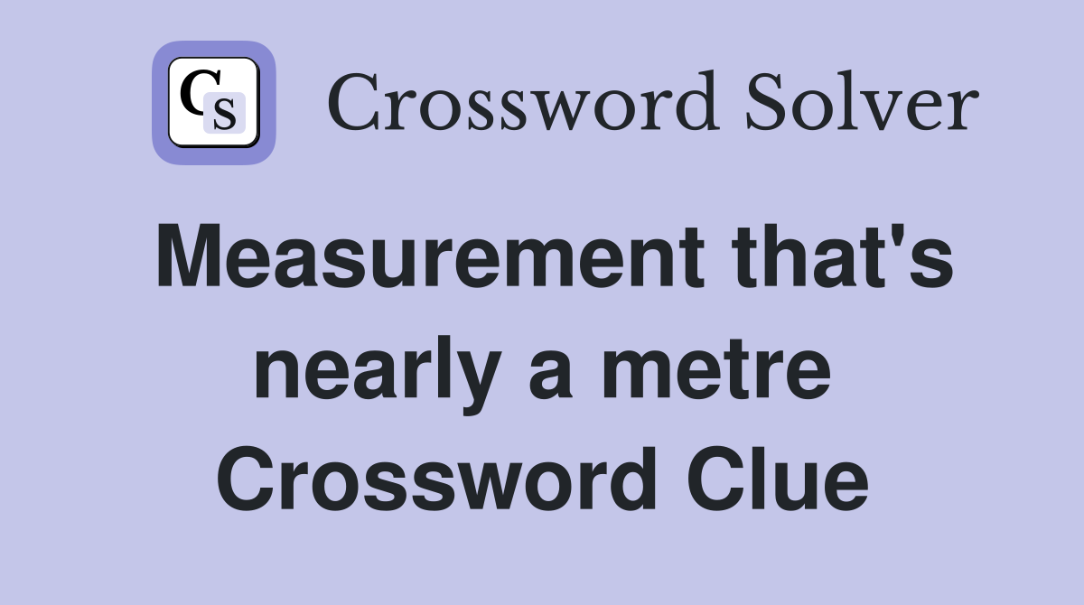 Measurement that's nearly a metre Crossword Clue