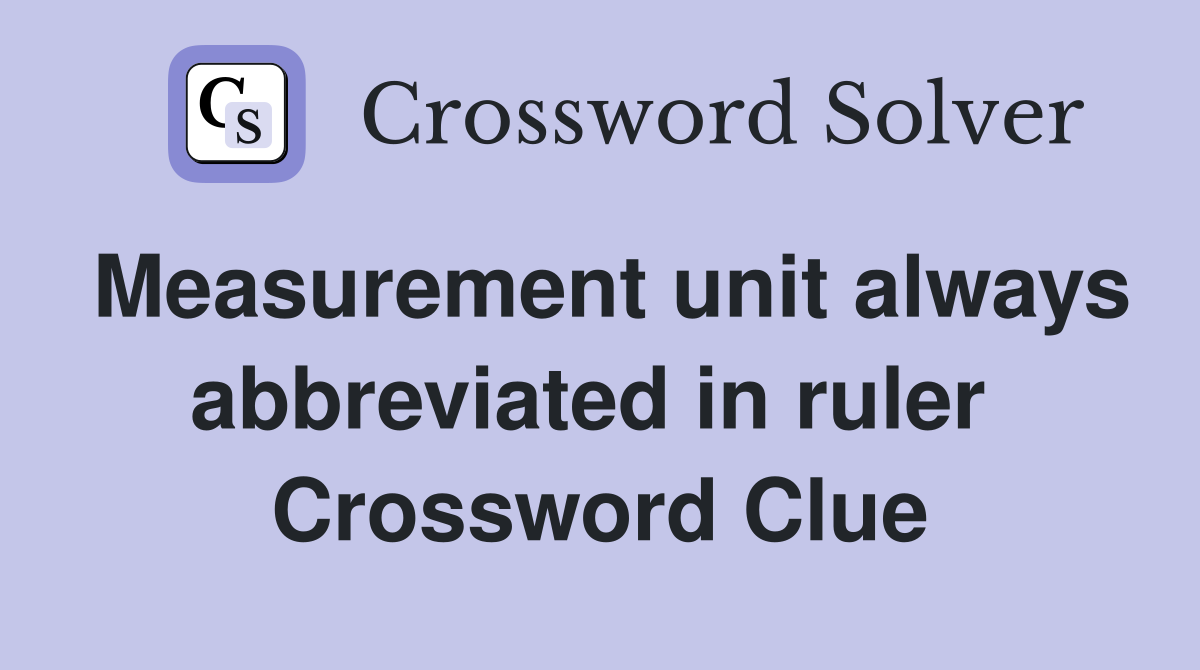 Measurement unit always abbreviated in ruler  Crossword Clue
