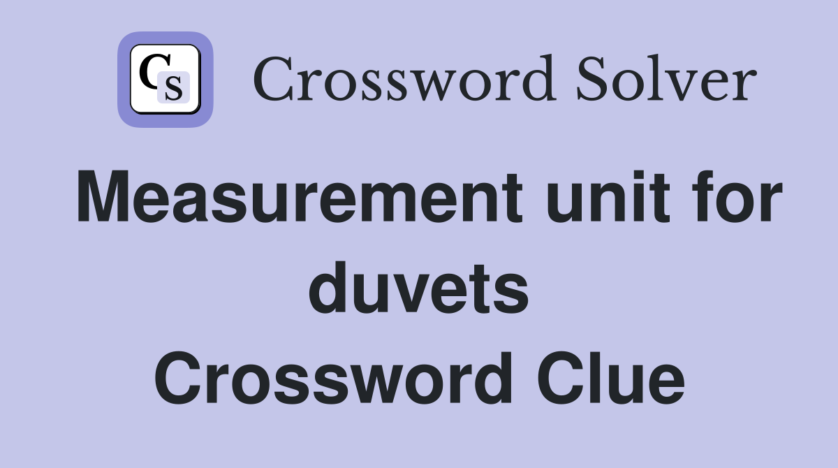 Measurement unit for duvets Crossword Clue