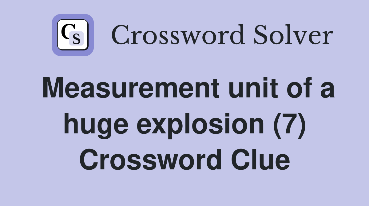 Measurement unit of a huge explosion (7) Crossword Clue