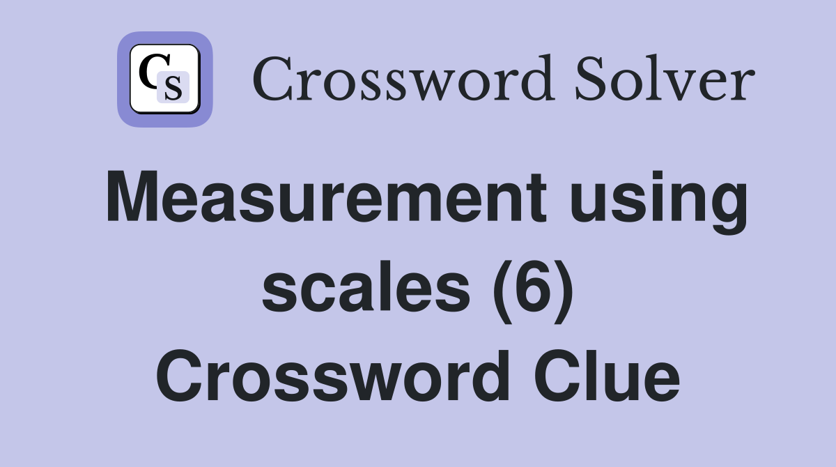 Measurement using scales (6) Crossword Clue