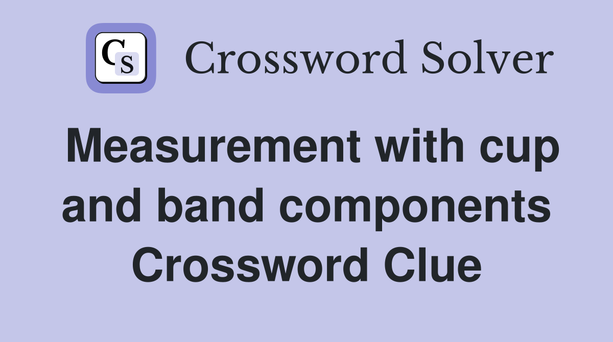 Measurement with cup and band components Crossword Clue