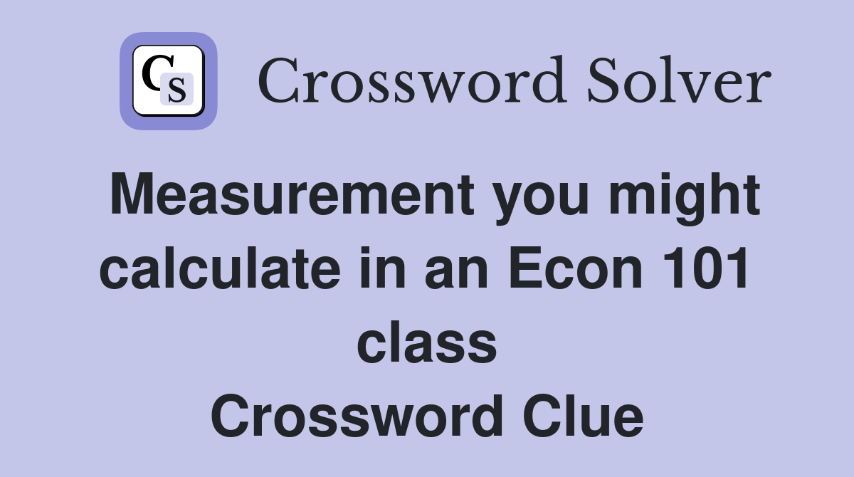 Measurement you might calculate in an Econ 101 class Crossword Clue