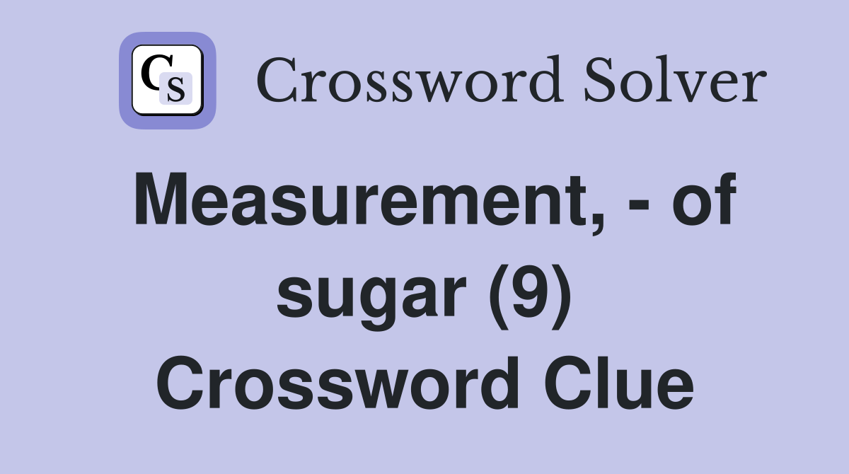 Measurement, - of sugar (9) Crossword Clue