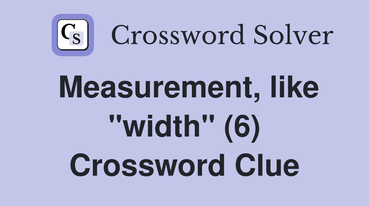 Measurement, like "width" (6) Crossword Clue