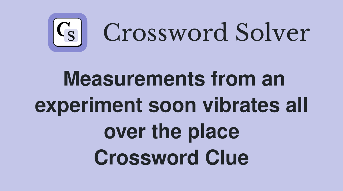 Measurements from an experiment soon vibrates all over the place Crossword Clue