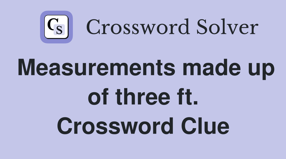 Measurements made up of three ft. Crossword Clue