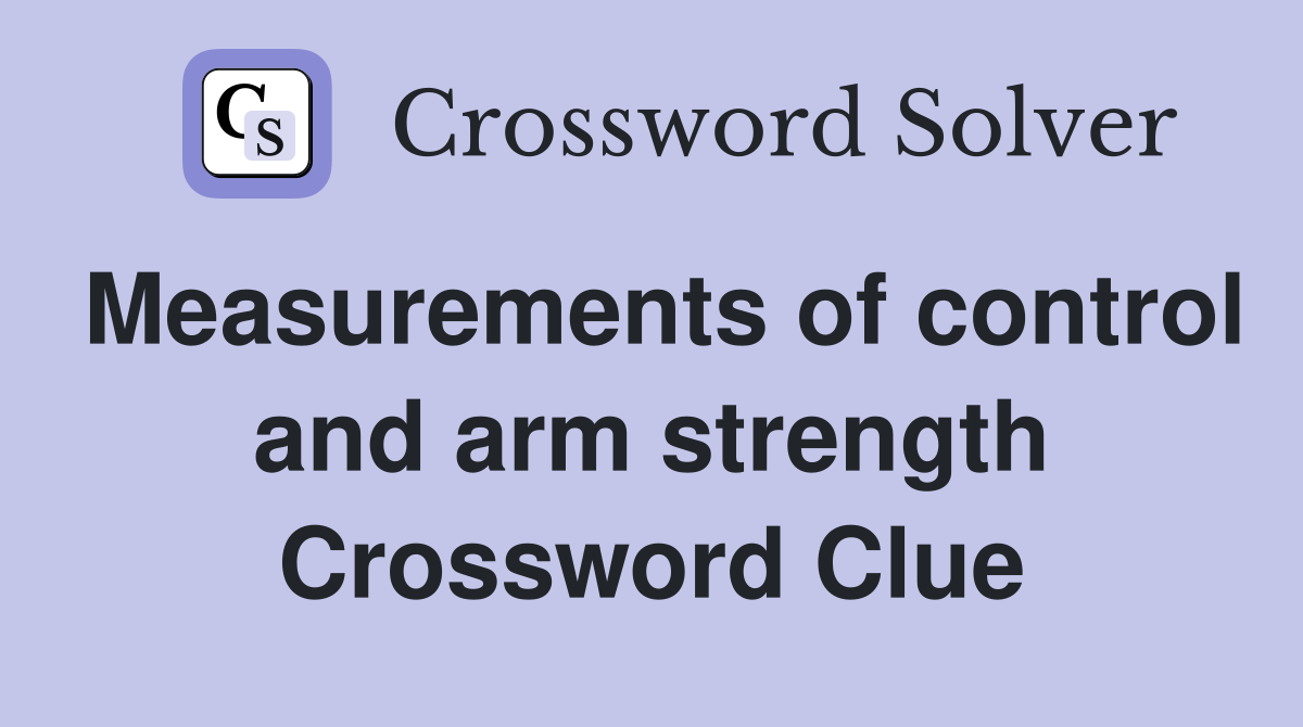 Measurements of control and arm strength Crossword Clue