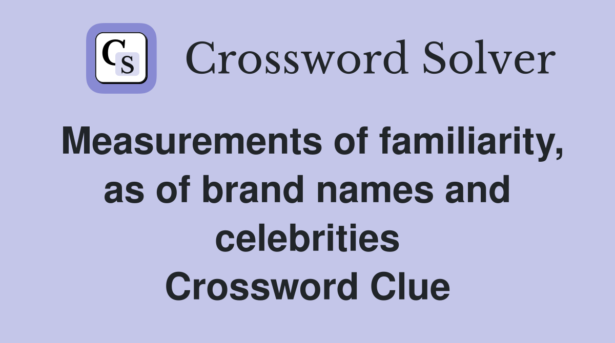 Measurements of familiarity, as of brand names and celebrities Crossword Clue