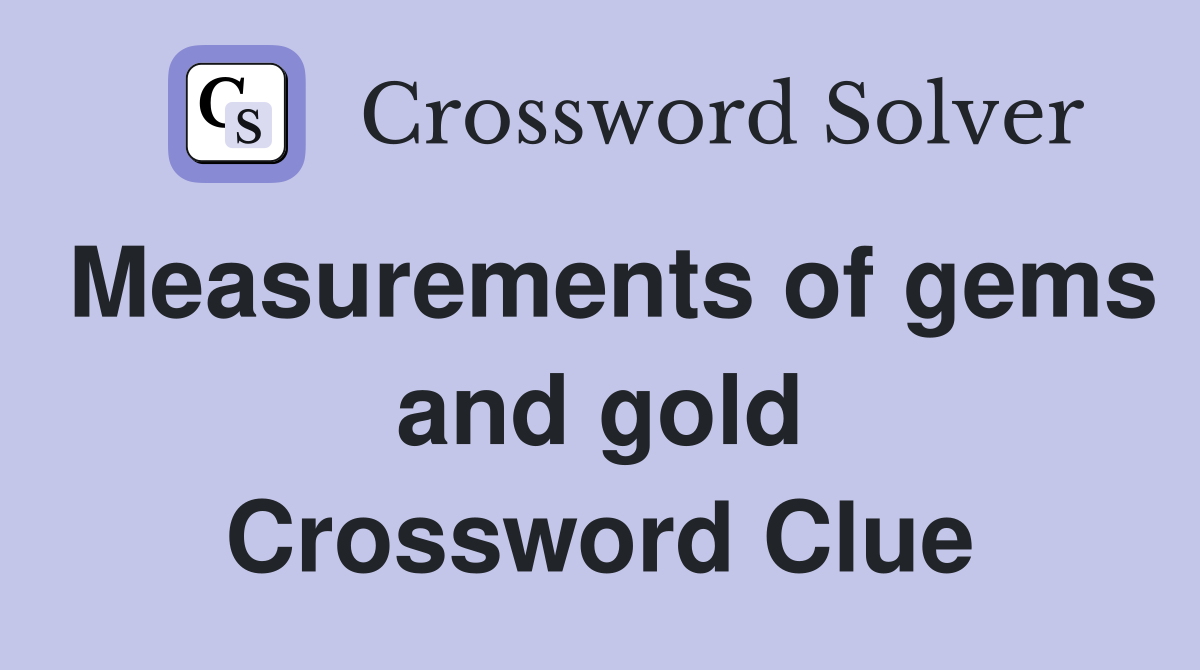 Measurements of gems and gold Crossword Clue