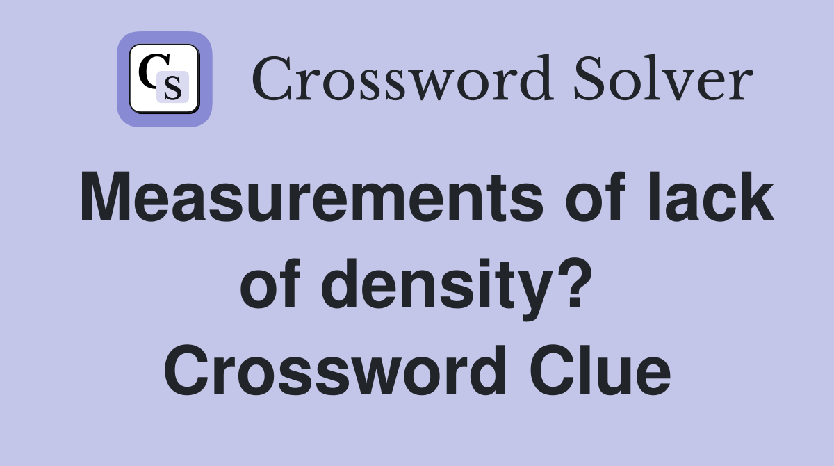 Measurements of lack of density? Crossword Clue