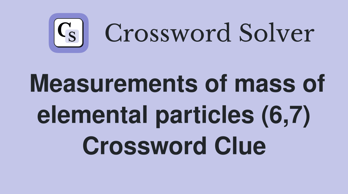 Measurements of mass of elemental particles (6,7) Crossword Clue