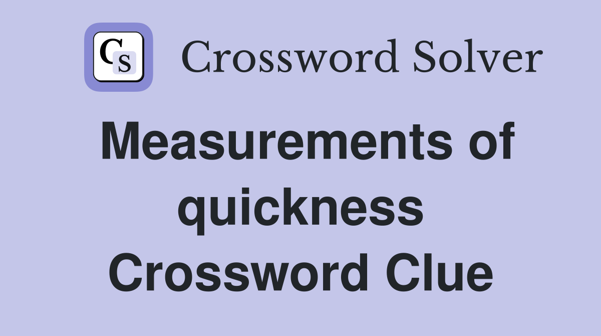 Measurements of quickness Crossword Clue