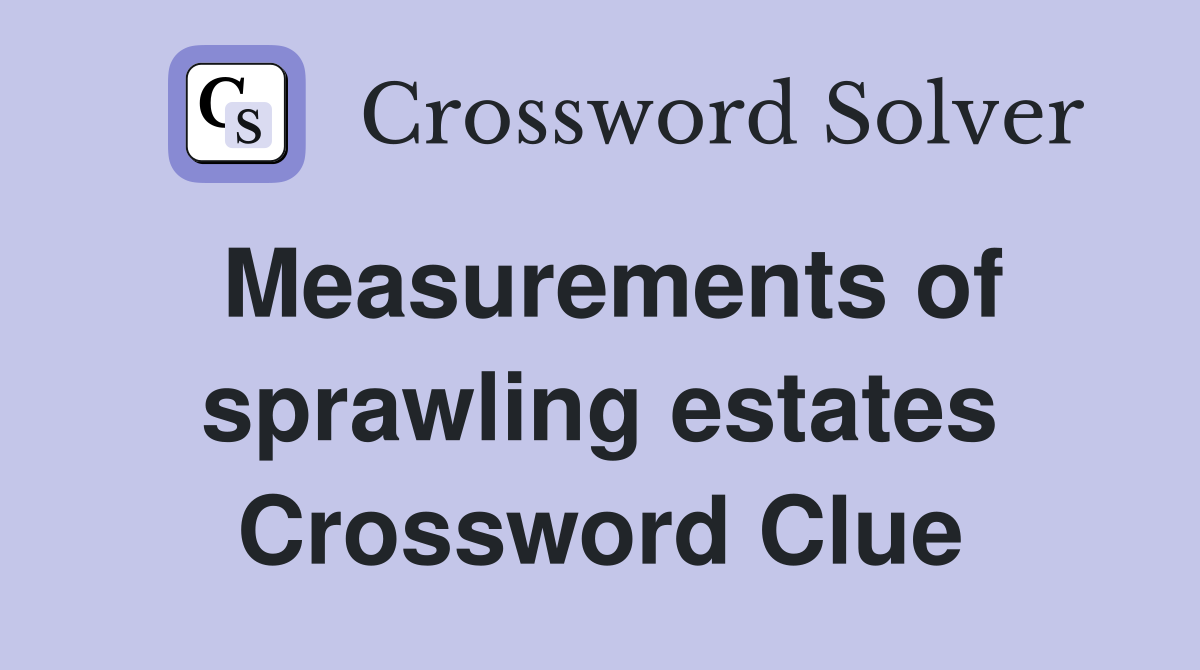 Measurements of sprawling estates Crossword Clue