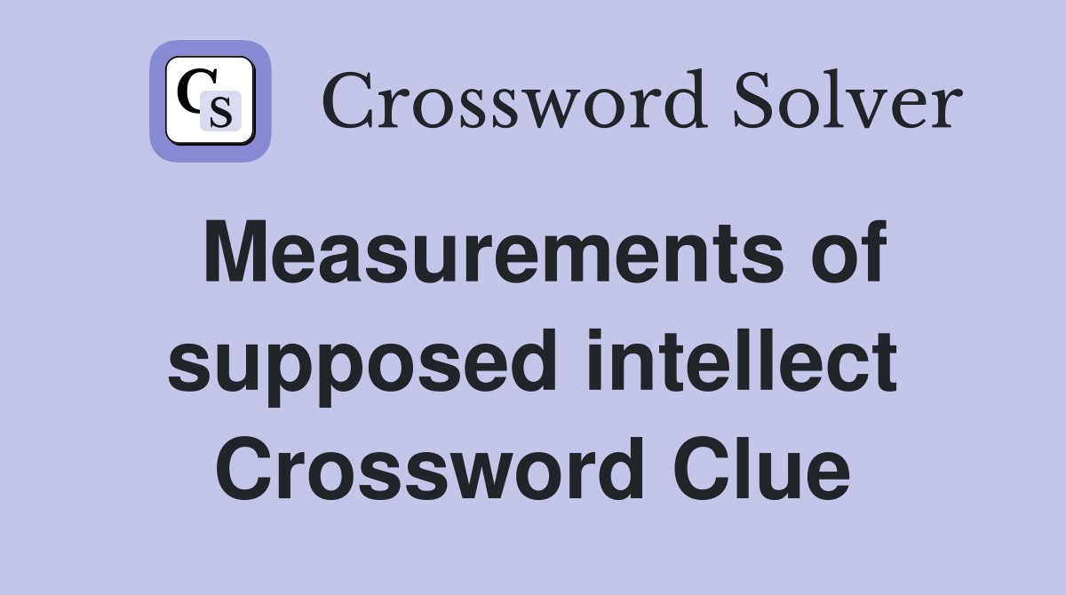 Measurements of supposed intellect Crossword Clue
