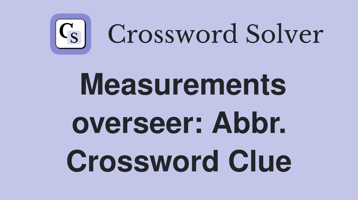 Measurements overseer: Abbr. Crossword Clue