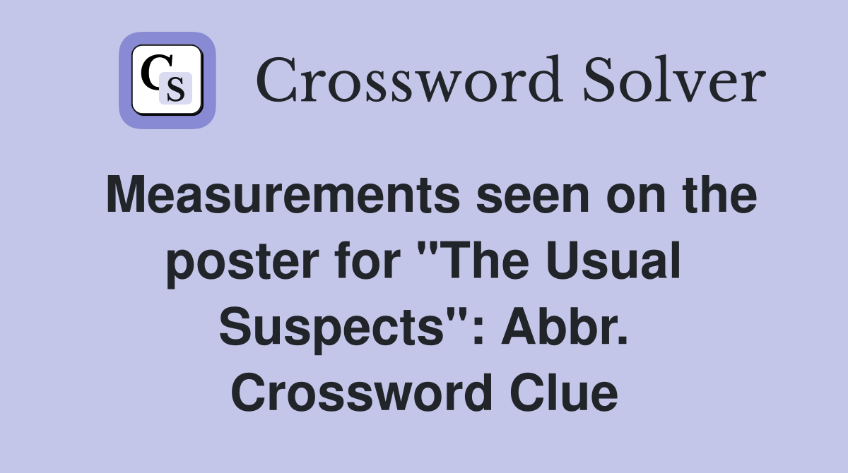Measurements seen on the poster for "The Usual Suspects": Abbr. Crossword Clue