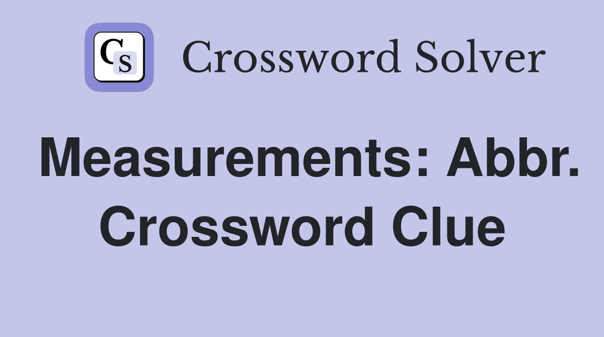 Measurements: Abbr. Crossword Clue