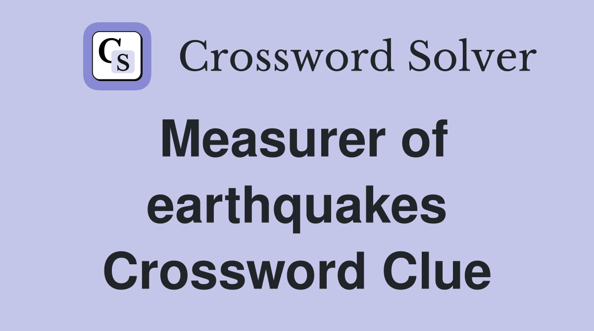 Measurer of earthquakes Crossword Clue