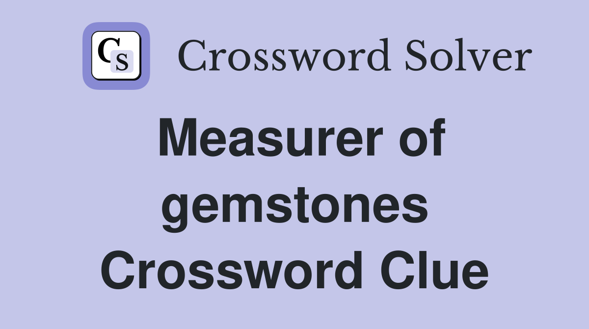 Measurer of gemstones Crossword Clue