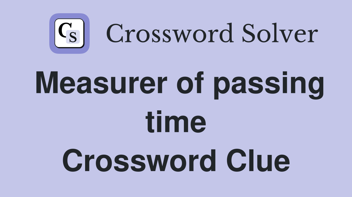 Measurer of passing time Crossword Clue