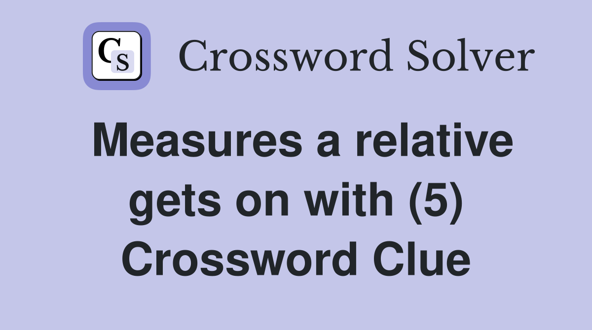 Measures a relative gets on with (5) Crossword Clue