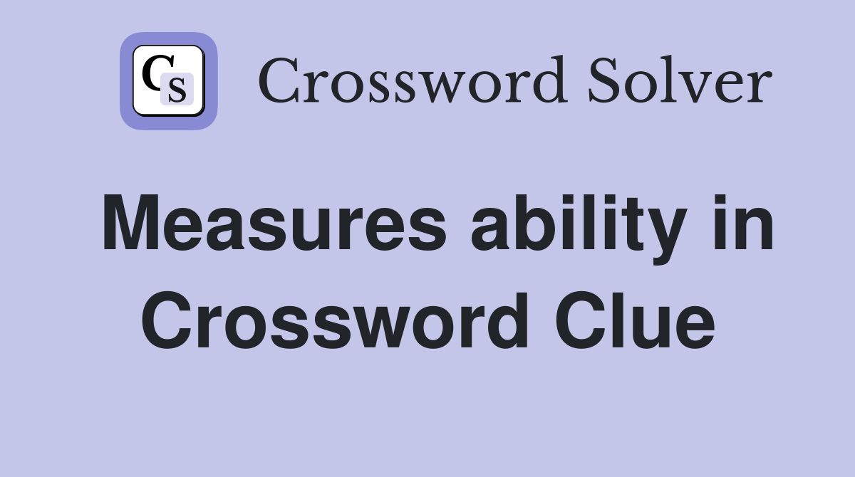 Measures ability in Crossword Clue
