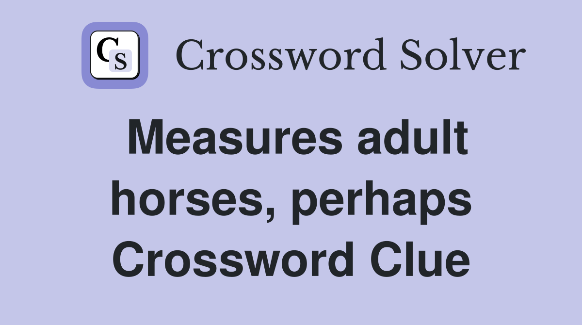 Measures adult horses, perhaps Crossword Clue