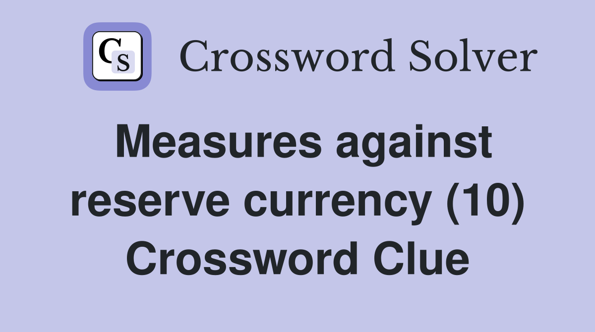 Measures against reserve currency (10) Crossword Clue