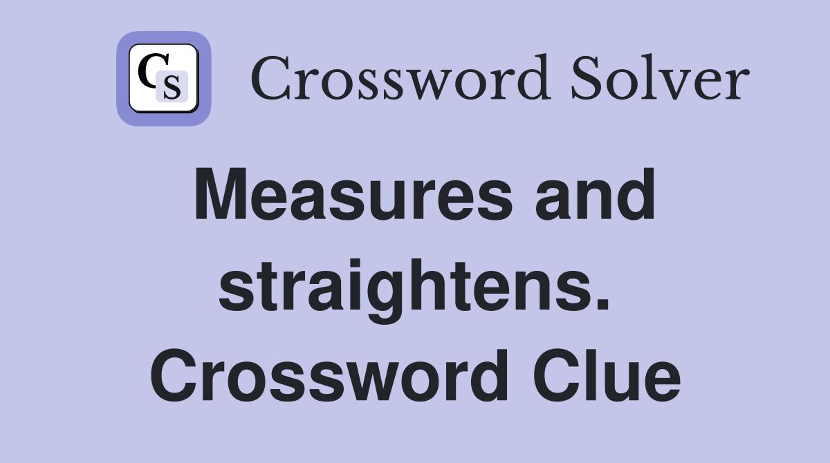 Measures and straightens. Crossword Clue